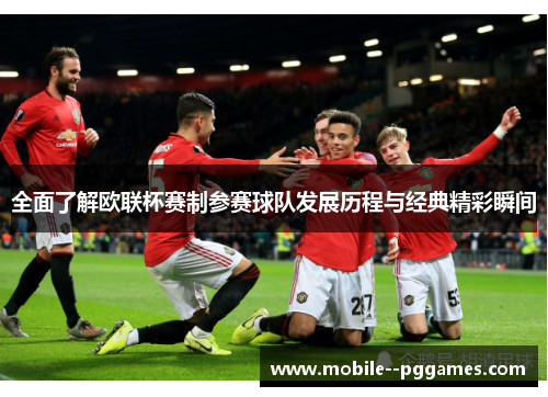 全面了解欧联杯赛制参赛球队发展历程与经典精彩瞬间 全面了解欧联杯赛制参赛球队发展历程与经典精彩瞬间