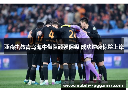 亚森执教青岛海牛带队顽强保级 成功逆袭惊险上岸