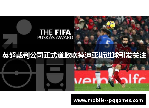 英超裁判公司正式道歉吹掉迪亚斯进球引发关注 英超裁判公司正式道歉吹掉迪亚斯进球引发关注