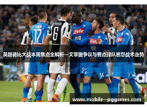 英超德比大战本周焦点全解析一文掌握争议与看点球队恩怨战术走势